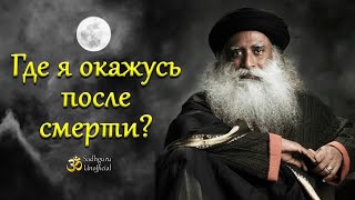 Где я окажусь после смерти? | Садхгуру