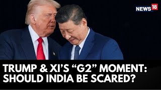 Trump’s ‘G2’ With Xi Jinping: A New US-China Power Bloc? | Impact On India & Quad | N18G