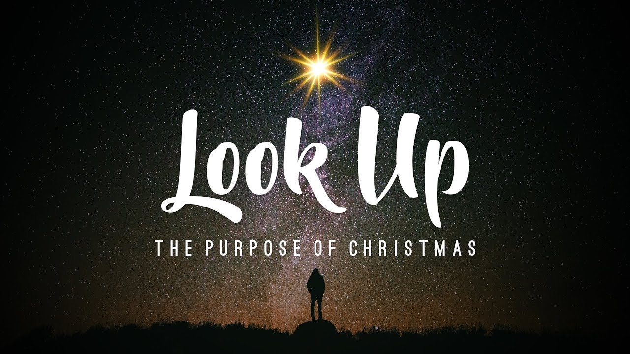 Look Up The Purpose Of Christmas The Purpose Of New Life YouTube