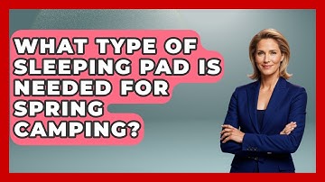 What Type Of Sleeping Pad Is Needed For Spring Camping? - Exploring Campgrounds