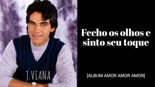J.Viana - Fecho os olhos e sinto seu toque