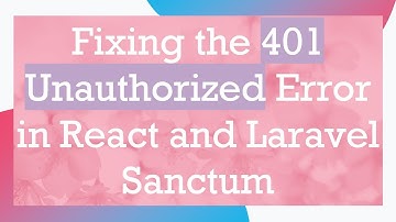 Fixing the 401 Unauthorized Error in React and Laravel Sanctum
