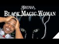 SANTANA - BLACK MAGIC WOMAN REACTION (THIS IS A MASTERPIECE)