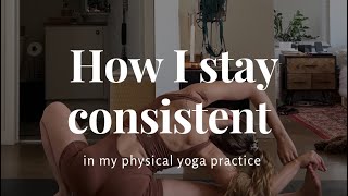 How I stay consistent in my physical yoga practice