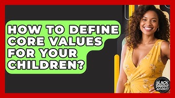 How To Define Core Values For Your Children? - Black Parent Authority