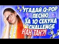 УГАДАЙ Q-POP ПЕСНЮ ЗА 10 СЕКУНД CHALLENGE