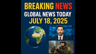 "🌍 Global Headlines Today | July 18, 2025 | Top World News in 10 Minutes"