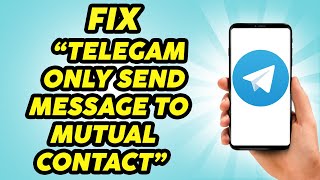 How to Fix Telegram Only Send Message to Mutual Contact Issue | Telegram Tutorial