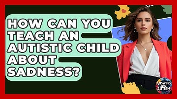 How Can You Teach An Autistic Child About Sadness? - Answers About Autism