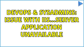 DevOps & SysAdmins: Issue with IIS...SERVER APPLICATION UNAVAILABLE (5 Solutions!!)