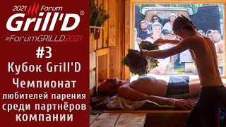 Форум Grill&#39;D 2021. Кубок Grill&#39;D. Чемпионат любителей банного парения среди партнёров компании