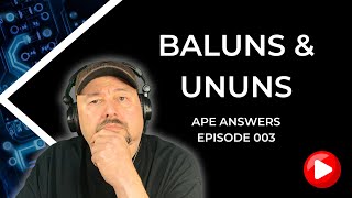 Ape Answers EP 003 - Baluns and UnUns