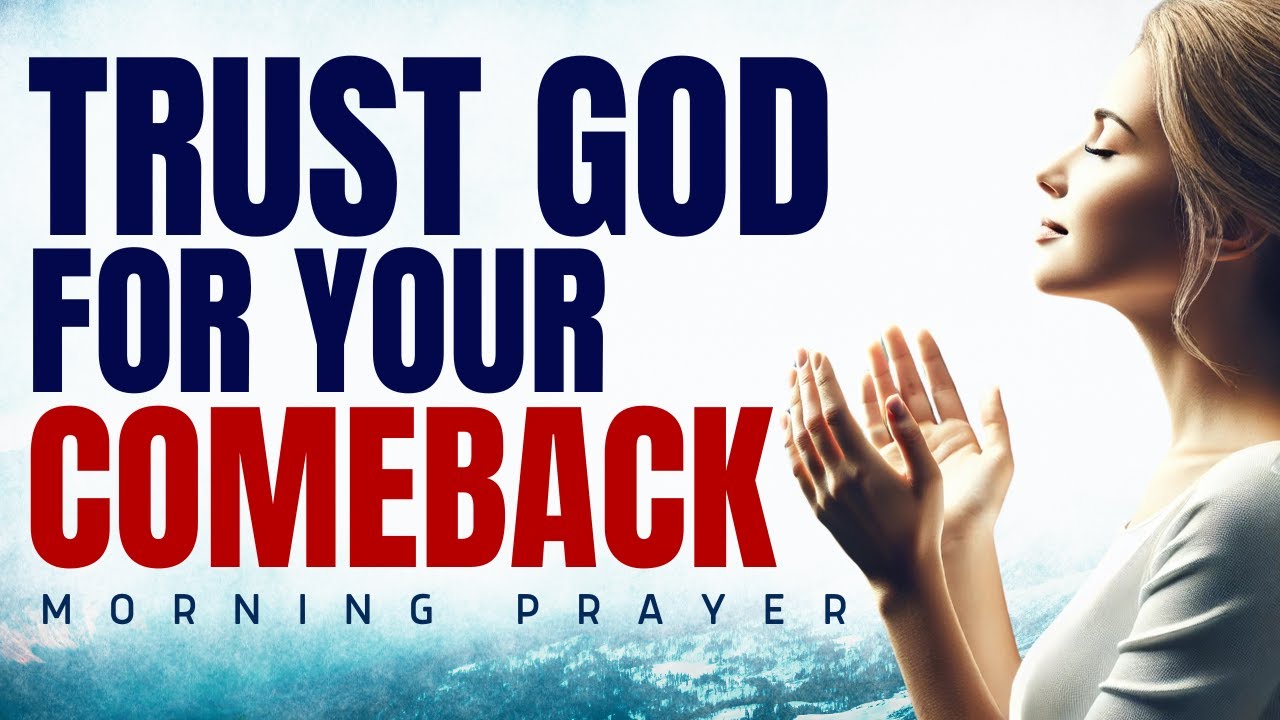 Morning Prayer: Trust God For Your Comeback and Watch What Happens ...