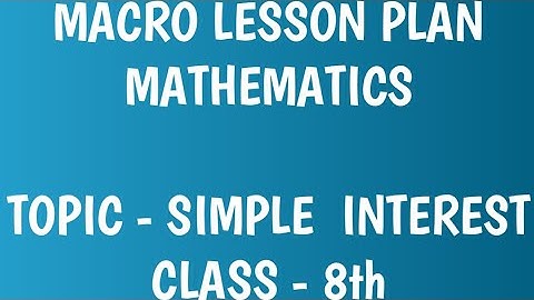 Macro lesson plan/TOPIC- SIMPLE INTEREST/Mathematics/B.Ed
