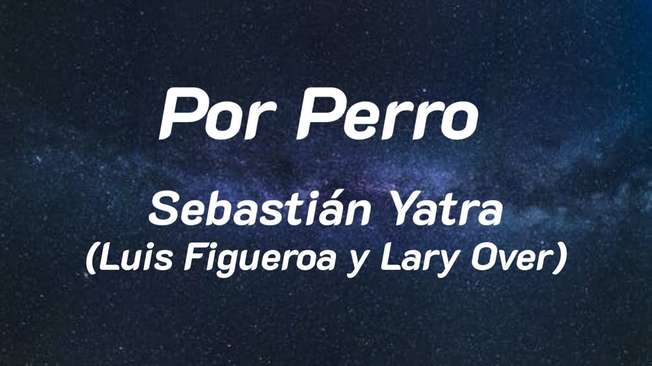 Por Perro - Sebastián Yatra (Luis Figueroa y Lary Over) Letra - YouTube