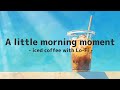 A little morning moment - iced coffee with lo-fi - / 朝のほんのひと時に聴く Lo-Fi / 勉強用 作業用 BGM /