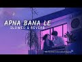 Apna bana le  lofi slowed  reverb  arijit singh  sachinjigar  thebhromonholicguy