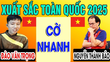 CỜ NHANH - NGUYỄN THÀNH BẢO VS ĐÀO VĂN TRỌNG | CỜ TƯỚNG XUẤT SẮC TOÀN QUỐC 2025