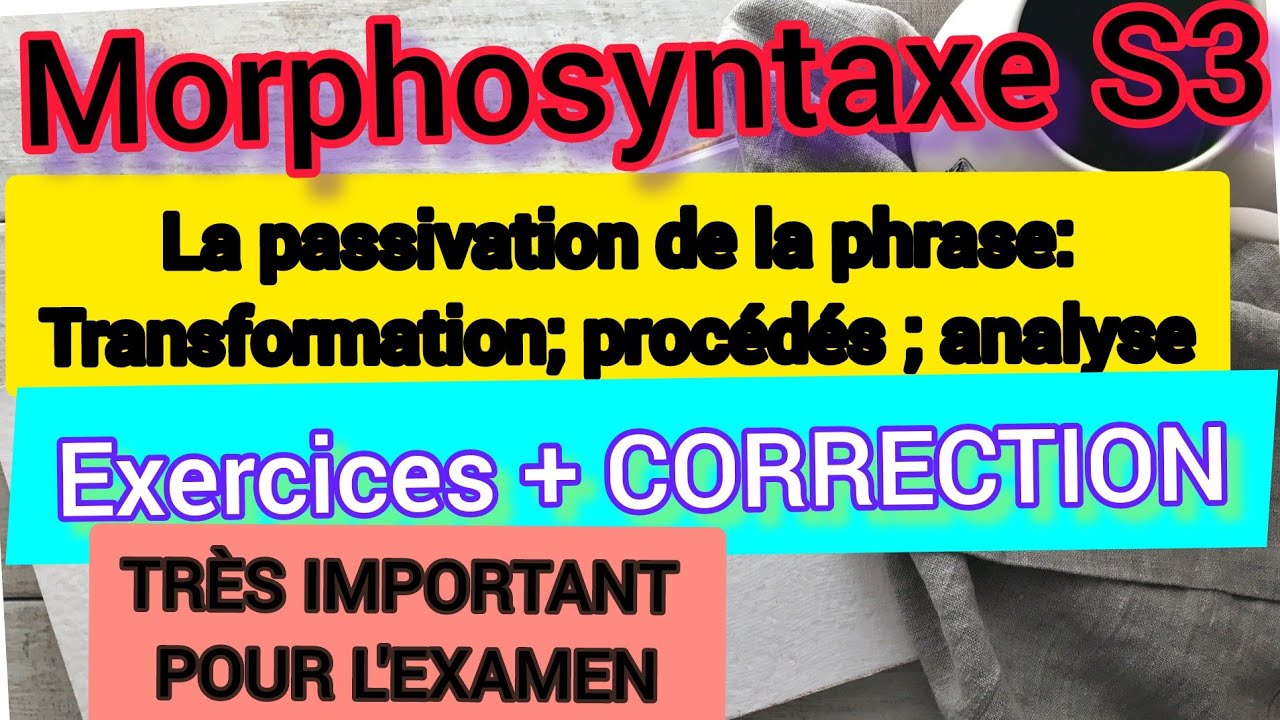 Morphosyntaxe S3:LA phrase PASSIVE:TRANSFORMATION ET PROCÉDÉS DE PASSIVATION ;EXERCICES +CORRECTION