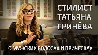 Модные мужские стрижки, алопеция и борьба с облысением - Интервью со стилистом Татьяной Гринёвой