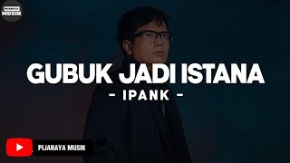 Download Lagu Ipank - Gubuk Jadi Istana (Lirik) | Lagu Pop Melayu 2025 MP3