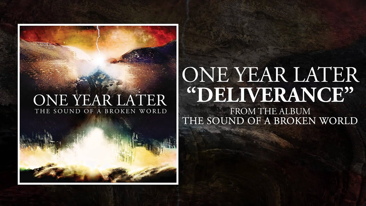 Watch One Year Later - Deliverance (The Sound Of A Broken World OUT NOW) on YouTube Watch One Year Later - Deliverance (The Sound Of A Broken World OUT NOW) on YouTube