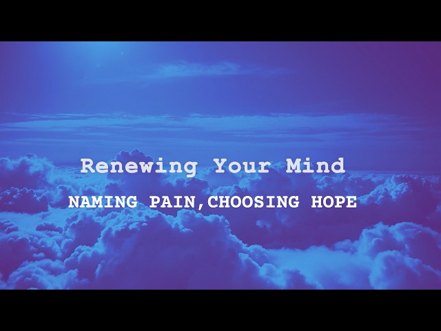 3.1.26 Renewing Your Mind: Naming Pain, Choosing Hope