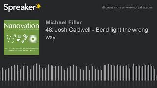 48: Josh Caldwell - Bend light the wrong way