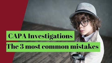 CAPA Investigations: The 3 most common mistakes ( with Scope)