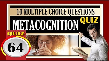Quiz 64: METACOGNITION