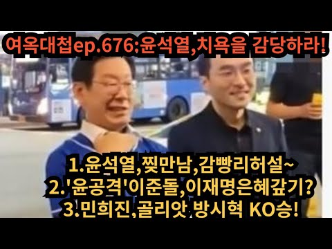 여옥대첩ep.676:윤석열,치욕을 감당하라!