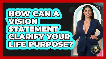 How Can A Vision Statement Clarify Your Life Purpose? - The Life Coach Expert