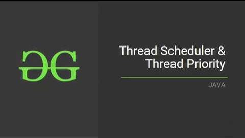 Thread Scheduler & Thread Priority | GeeksforGeeks