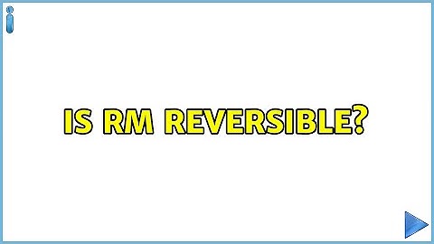 Is rm reversible?