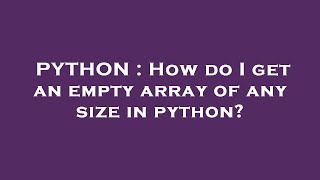 PYTHON : How do I get an empty array of any size in python?