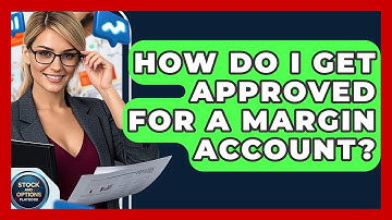 How Do I Get Approved For A Margin Account? - Stock and Options Playbook