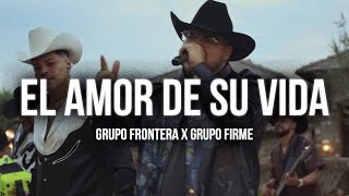 Grupo Frontera x Grupo Firme - EL AMOR DE SU VIDA (2023) (Letra/Lyrics)