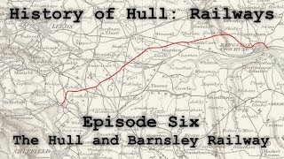 History of Hull: Railways - Episode 6 : The Hull and Barnsley Railway