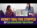 Kidney dialysis stopped by sai sanjivani treatment