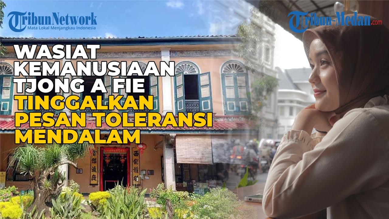 Wasiat Kemanusiaan Tjong A Fie, Tinggalkan Pesan Toleransi Mendalam | XPLORE WISATA