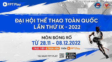 🔴 TRỰC TIẾP: BÓNG RỔ ĐẠI HỘI TDTT TOÀN QUỐC LẦN THỨ IX NĂM 2022
