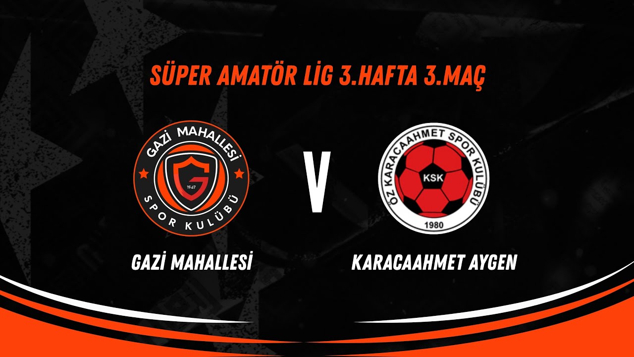 SÜPER AMATÖR LİG 3. HAFTA GAZİ MAHALLESİ VS KARACAAHMET AYGEN SPOR