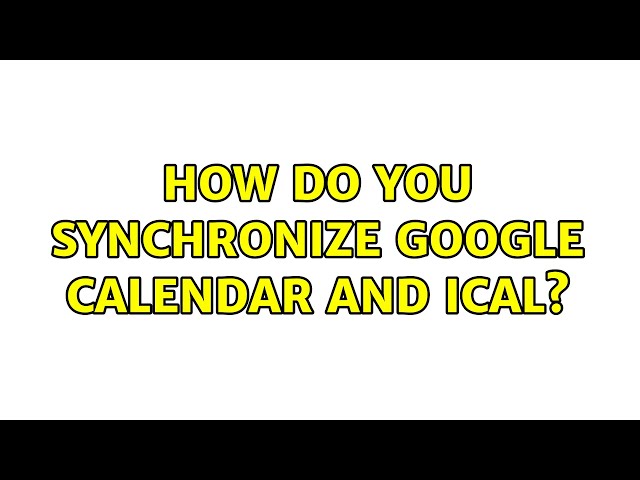 How do you synchronize Google Calendar and iCal? (8 Solutions!!) class=