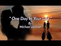 ONE DAY IN YOUR LIFE/lyrics By:Michael Jackson