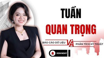 CHÚ Ý: Tuần quyết định xu hướng mới, cơ hội đón sóng lớn lợi nhuận cao