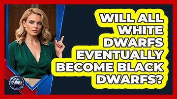 Will All White Dwarfs Eventually Become Black Dwarfs? - Profiles in Politics
