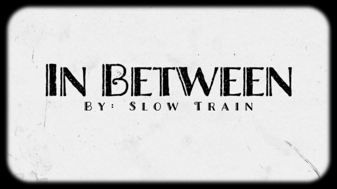 Watch Slow Train -- In Between on YouTube Watch Slow Train -- In Between on YouTube