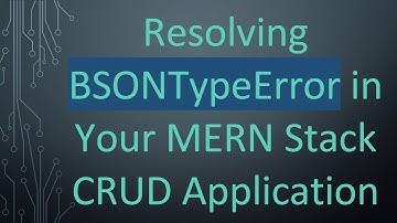 Resolving BSONTypeError in Your MERN Stack CRUD Application