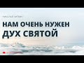 Нам очень нужен Дух Святой (Николай Литвин)