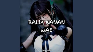 BALIK KANAN WAE